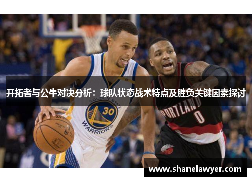 开拓者与公牛对决分析：球队状态战术特点及胜负关键因素探讨