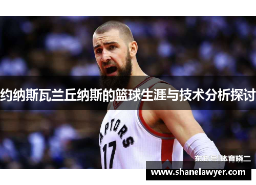 约纳斯瓦兰丘纳斯的篮球生涯与技术分析探讨