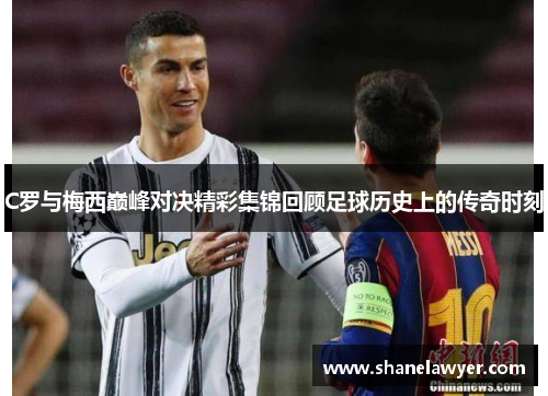 C罗与梅西巅峰对决精彩集锦回顾足球历史上的传奇时刻