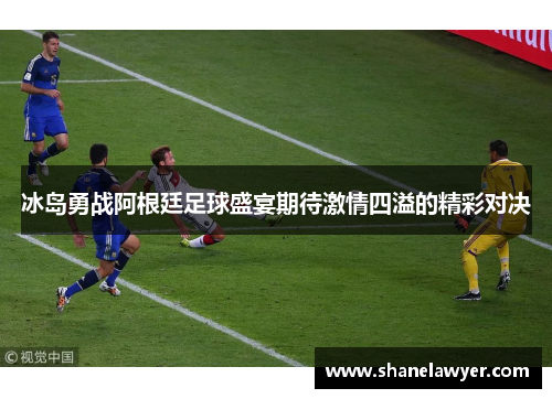冰岛勇战阿根廷足球盛宴期待激情四溢的精彩对决