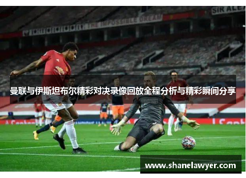 曼联与伊斯坦布尔精彩对决录像回放全程分析与精彩瞬间分享